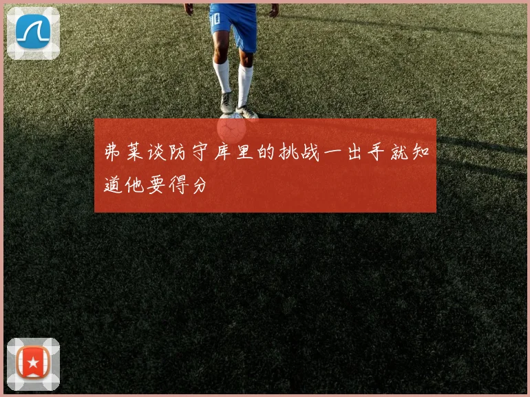 弗莱谈防守库里的挑战一出手就知道他要得分